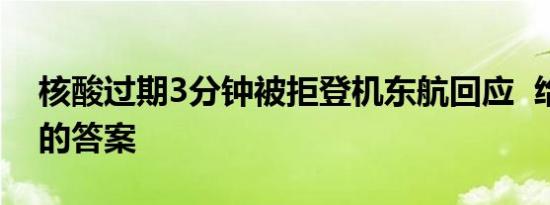 核酸过期3分钟被拒登机东航回应  给出这样的答案