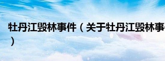 牡丹江毁林事件（关于牡丹江毁林事件的介绍）