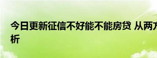 今日更新征信不好能不能房贷 从两方面来分析