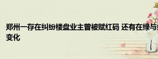 郑州一存在纠纷楼盘业主曾被赋红码 还有在绿与红之间反复变化