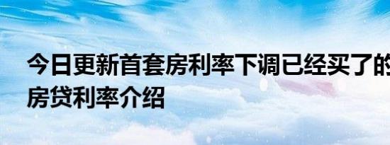 今日更新首套房利率下调已经买了的下调吗 房贷利率介绍