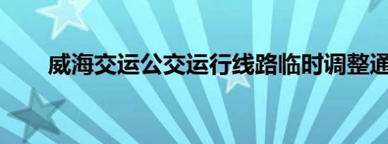 威海交运公交运行线路临时调整通知