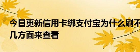 今日更新信用卡绑支付宝为什么刷不了 从这几方面来查看