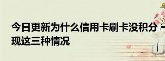 今日更新为什么信用卡刷卡没积分 一般是出现这三种情况