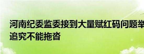 河南纪委监委接到大量赋红码问题举报 责任追究不能拖沓