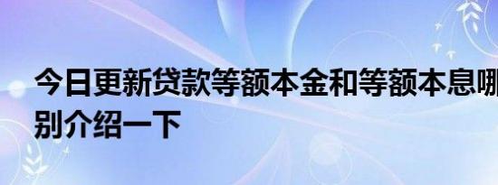 今日更新贷款等额本金和等额本息哪个好 分别介绍一下