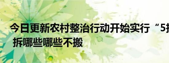 今日更新农村整治行动开始实行“5拆3不搬” 拆哪些哪些不搬