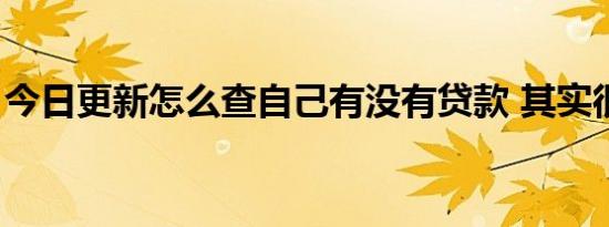 今日更新怎么查自己有没有贷款 其实很简单！