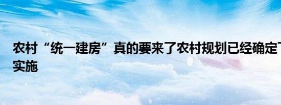 农村“统一建房”真的要来了农村规划已经确定下半年开始实施