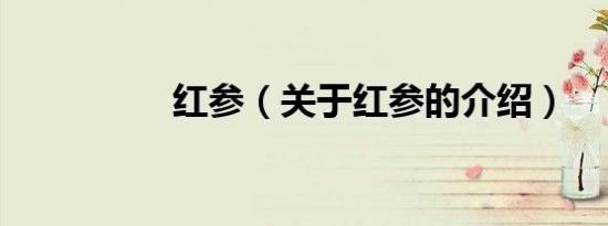 红参（关于红参的介绍）
