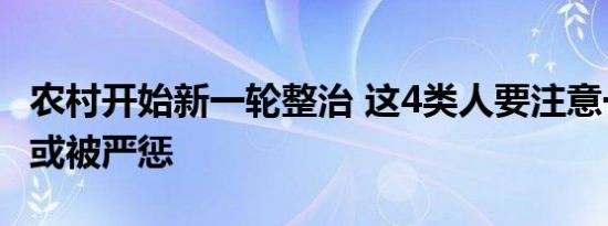 农村开始新一轮整治 这4类人要注意一旦发现或被严惩