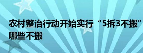 农村整治行动开始实行“5拆3不搬” 拆哪些哪些不搬