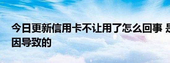 今日更新信用卡不让用了怎么回事 是什么原因导致的