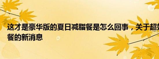 这才是豪华版的夏日减脂餐是怎么回事，关于超好吃的减脂餐的新消息