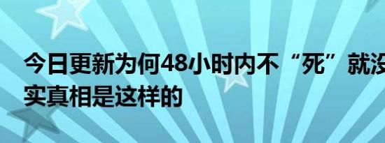 今日更新为何48小时内不“死”就没赔偿 其实真相是这样的