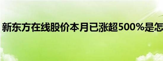 新东方在线股价本月已涨超500%是怎么回事