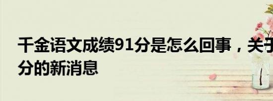 千金语文成绩91分是怎么回事，关于语文98分的新消息