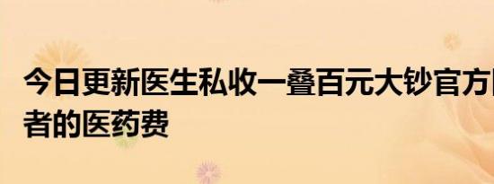 今日更新医生私收一叠百元大钞官方回应是患者的医药费