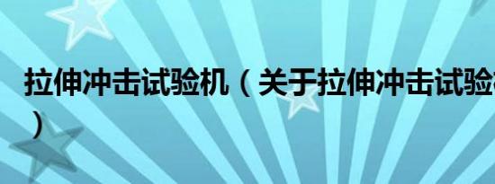 拉伸冲击试验机（关于拉伸冲击试验机的介绍）