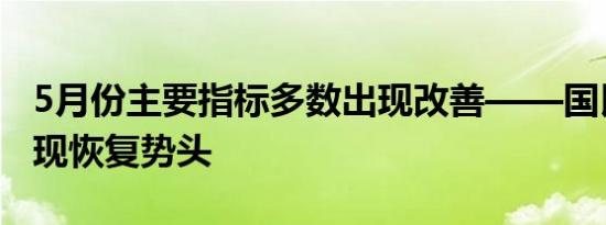5月份主要指标多数出现改善——国民经济呈现恢复势头