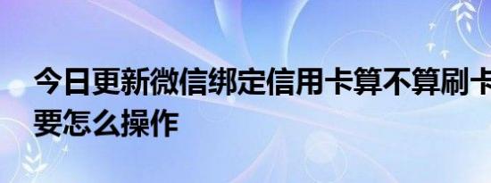 今日更新微信绑定信用卡算不算刷卡消费 需要怎么操作