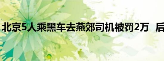 北京5人乘黑车去燕郊司机被罚2万  后续进展