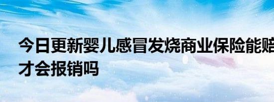 今日更新婴儿感冒发烧商业保险能赔吗 住院才会报销吗
