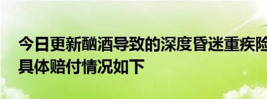 今日更新酗酒导致的深度昏迷重疾险能赔吗 具体赔付情况如下