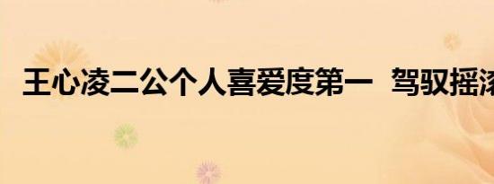 王心凌二公个人喜爱度第一  驾驭摇滚炸裂