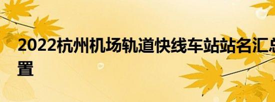2022杭州机场轨道快线车站站名汇总名称位置
