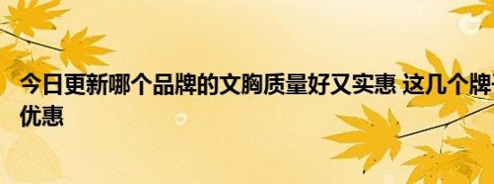 今日更新哪个品牌的文胸质量好又实惠 这几个牌子价格非常优惠