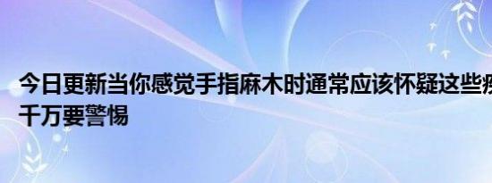 今日更新当你感觉手指麻木时通常应该怀疑这些疾病找上门 千万要警惕
