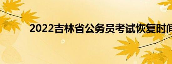 2022吉林省公务员考试恢复时间
