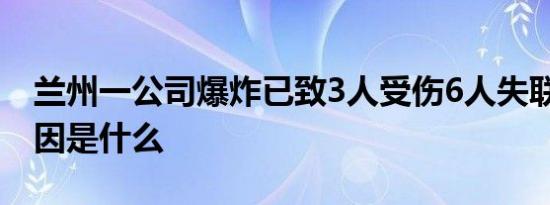 兰州一公司爆炸已致3人受伤6人失联 事故原因是什么