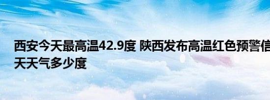 西安今天最高温42.9度 陕西发布高温红色预警信号 西安今天天气多少度