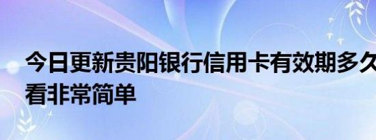今日更新贵阳银行信用卡有效期多久 这样查看非常简单