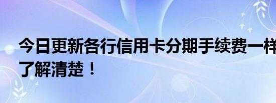 今日更新各行信用卡分期手续费一样吗 带你了解清楚！