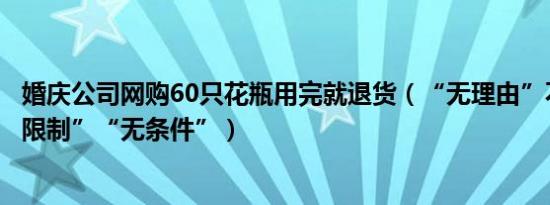 婚庆公司网购60只花瓶用完就退货（“无理由”不代表“无限制”“无条件”）