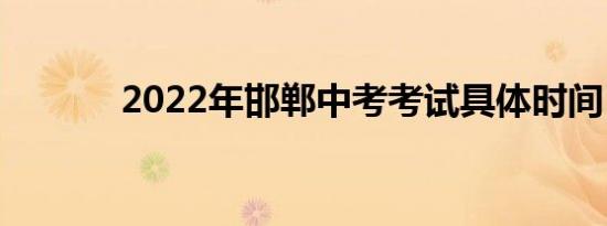 2022年邯郸中考考试具体时间