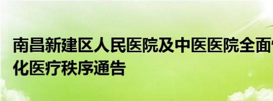 南昌新建区人民医院及中医医院全面恢复常态化医疗秩序通告