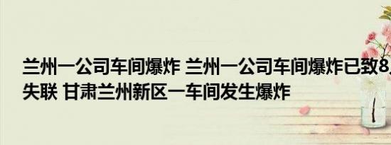 兰州一公司车间爆炸 兰州一公司车间爆炸已致8人受伤6人失联 甘肃兰州新区一车间发生爆炸