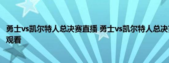 勇士vs凯尔特人总决赛直播 勇士vs凯尔特人总决赛直播在线观看