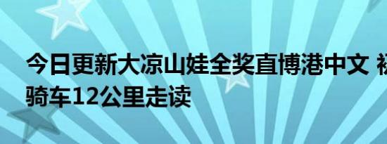 今日更新大凉山娃全奖直博港中文 初中每天骑车12公里走读