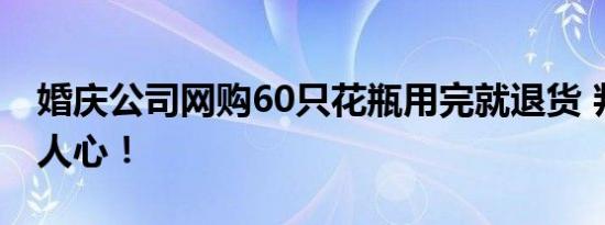 婚庆公司网购60只花瓶用完就退货 判决大快人心！