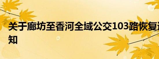 关于廊坊至香河全域公交103路恢复运营的通知