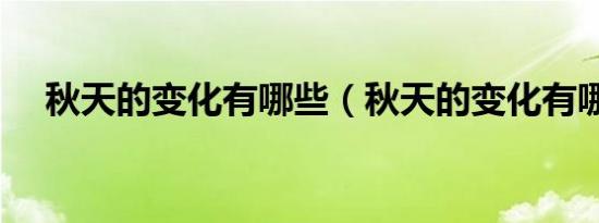 秋天的变化有哪些（秋天的变化有哪些）
