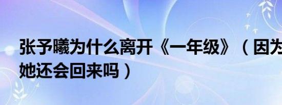 张予曦为什么离开《一年级》（因为万国鹏 她还会回来吗）