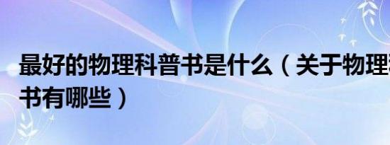 最好的物理科普书是什么（关于物理科普类的书有哪些）