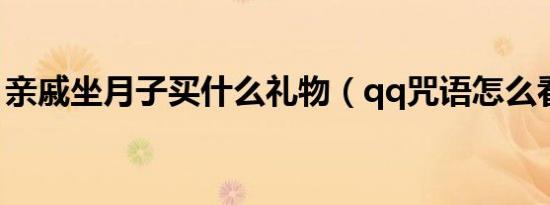 亲戚坐月子买什么礼物（qq咒语怎么看顺序）