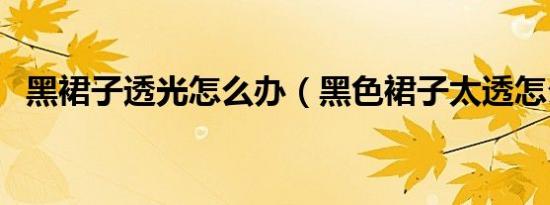 黑裙子透光怎么办（黑色裙子太透怎么办）